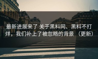 最新进展来了 关于黑料网、黑料不打烊，我们补上了被忽略的背景 （更新）